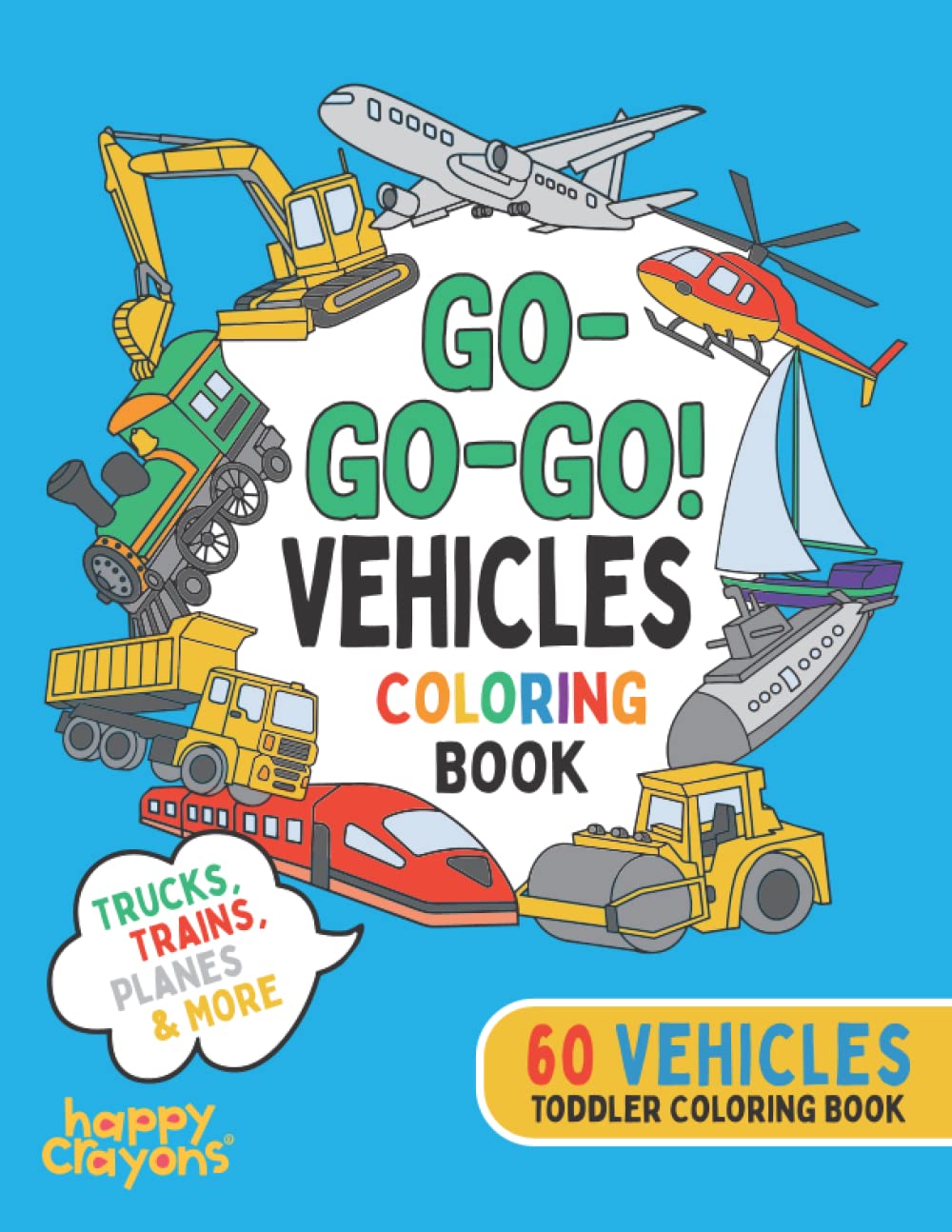 Go-Go-Go! Vehicles Coloring Book: Trucks, Trains, Planes & More. 60 Vehicles, Toddler Coloring Book
