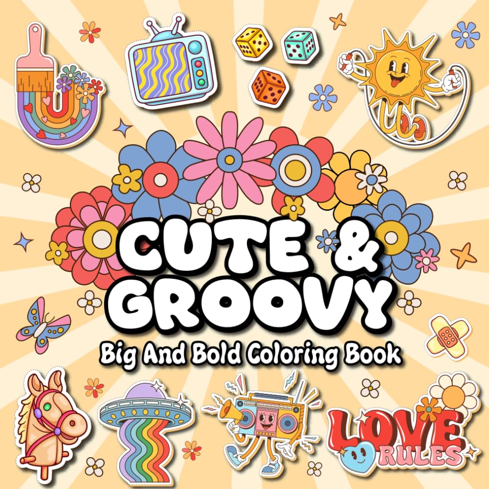 Cute and Groovy Bold and Easy Coloring Book: Simple and Bold Designs for Relaxation Coloring Book for Senior and Kids, Bold and Easy, Simple and Big Designs with Thick Lines Featuring Lovely Things