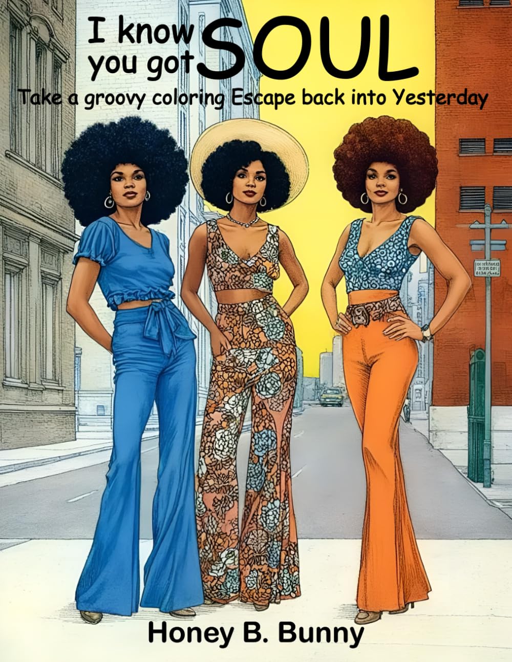 I know you Got SOUL: An adult coloring book that takes you on a vibrant journey back to the 1970s