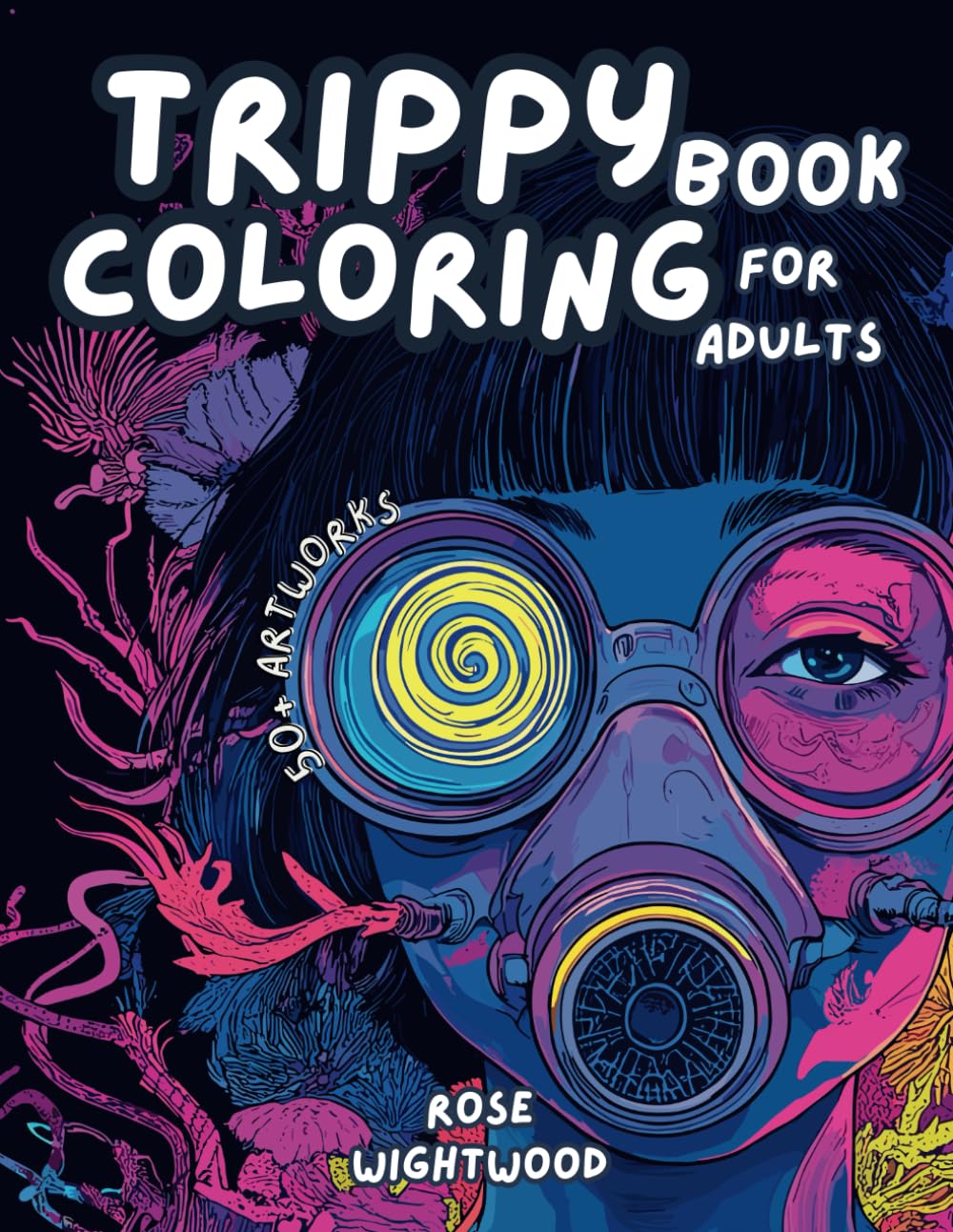 Trippy Coloring Book for Adults: 50+ Psychedelic Unique Artworks Featuring Aliens Women from Strange Magic Worlds in Unpredictable Mind-Expanding Images for Inspiration, Relaxation and Stress-Free