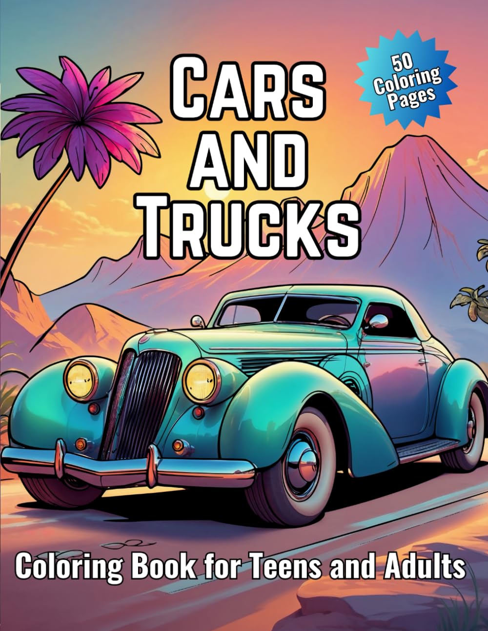 Cars and Trucks Coloring Book for Teens and Adults: A Relaxing Coloring Book Featuring 50 Pages of Classic Cars, Concept Vehicles, Muscle Cars, and Futuristic Designs