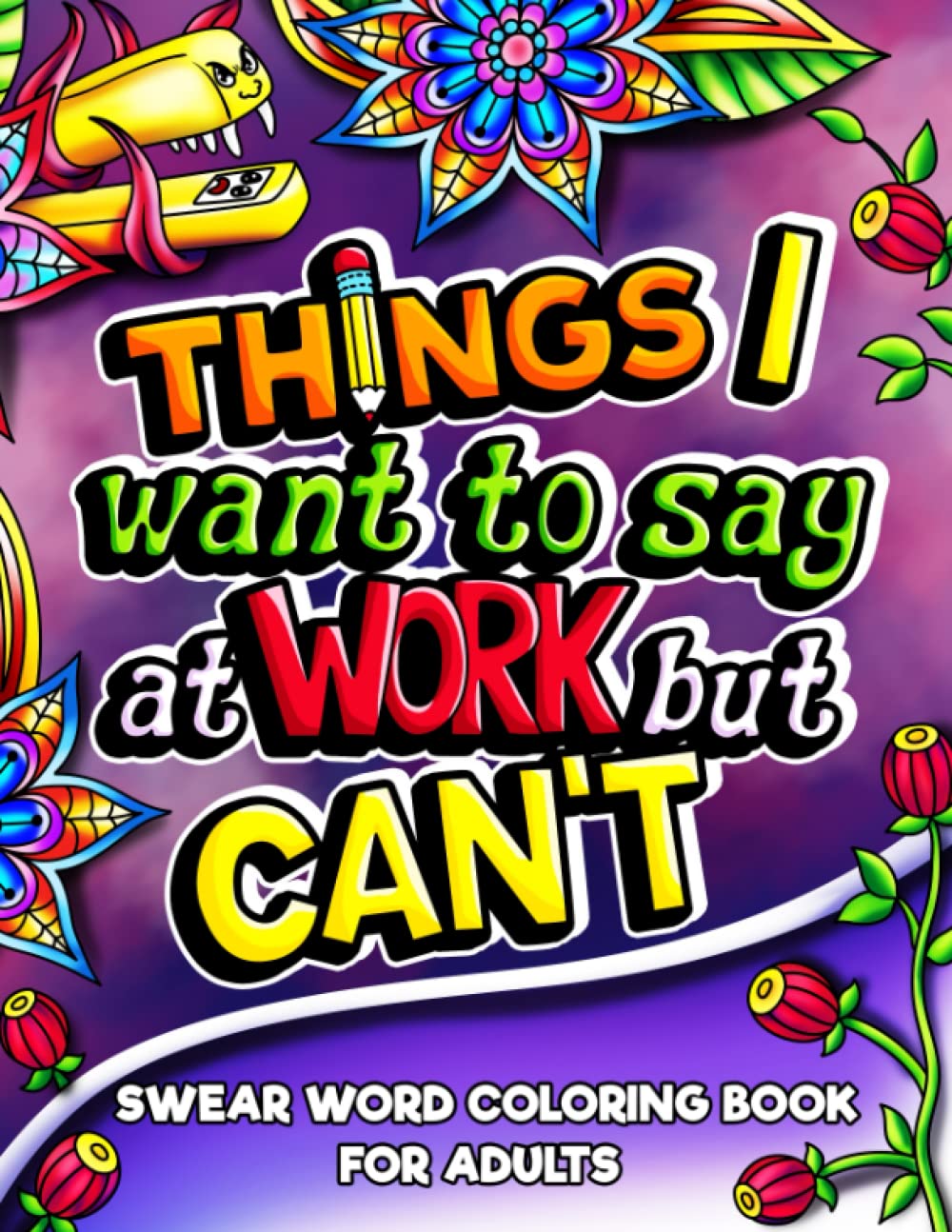 Things I Want To Say At Work But Can't: Swear Word Coloring Book for Adults, for Stress Relief and Relaxation, Funny Office Gag Gift (Swear Word Coloring Book Series)