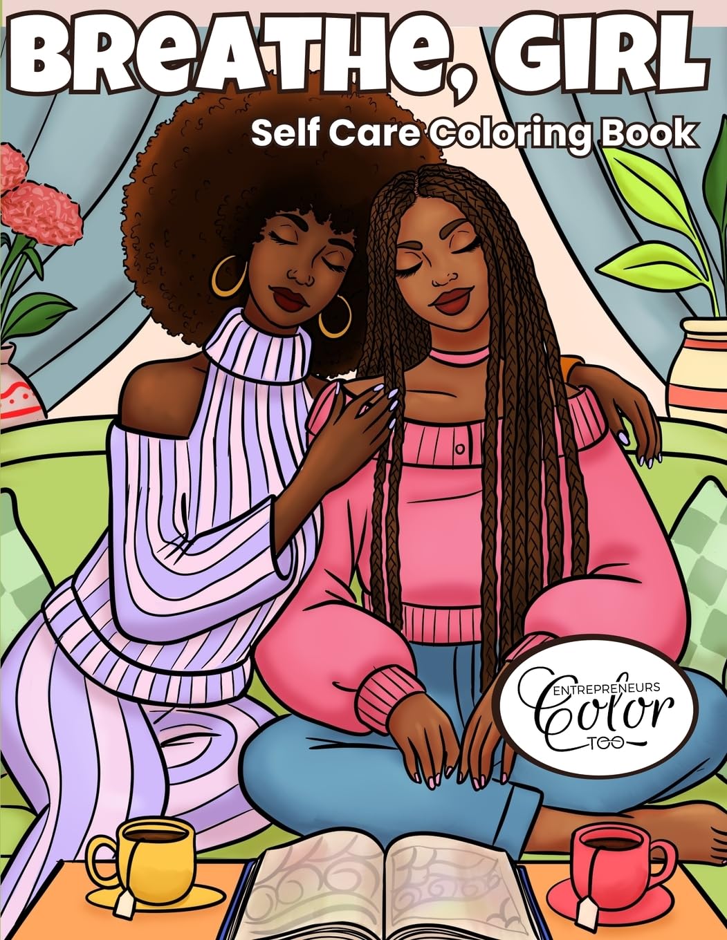 Breathe, Girl: A Self-Care Coloring Book for Black Women Featuring Cozy, Relaxing, and Empowering Sisterhood Moments
