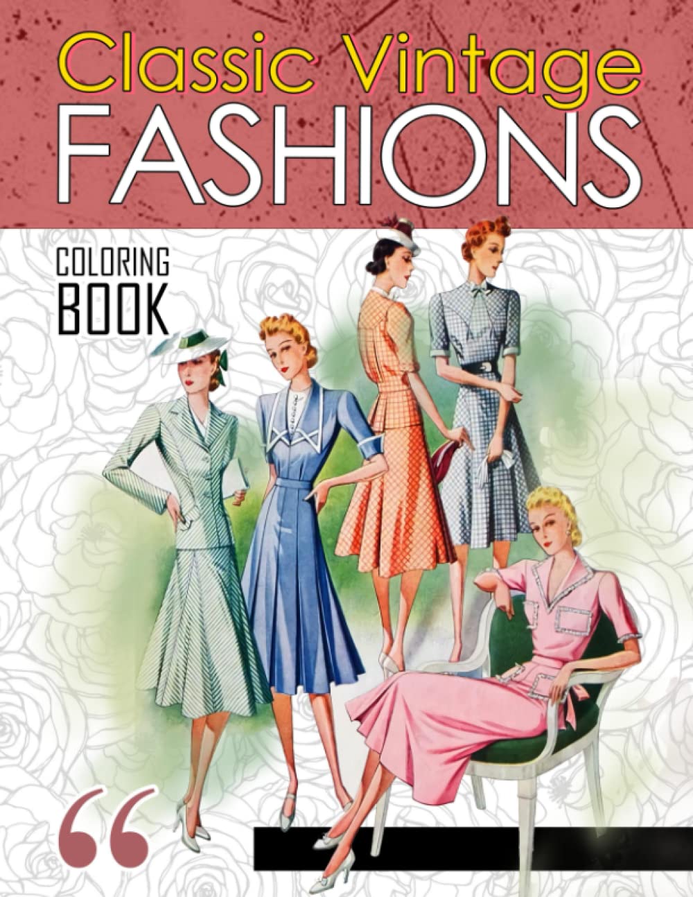 Classic Vintage Fashions Coloring Book: Adult Coloring Book Fabulous Fashions, Women's Fashions Through the Ages, Fashions Coloring Book for Adults, Women and Teens
