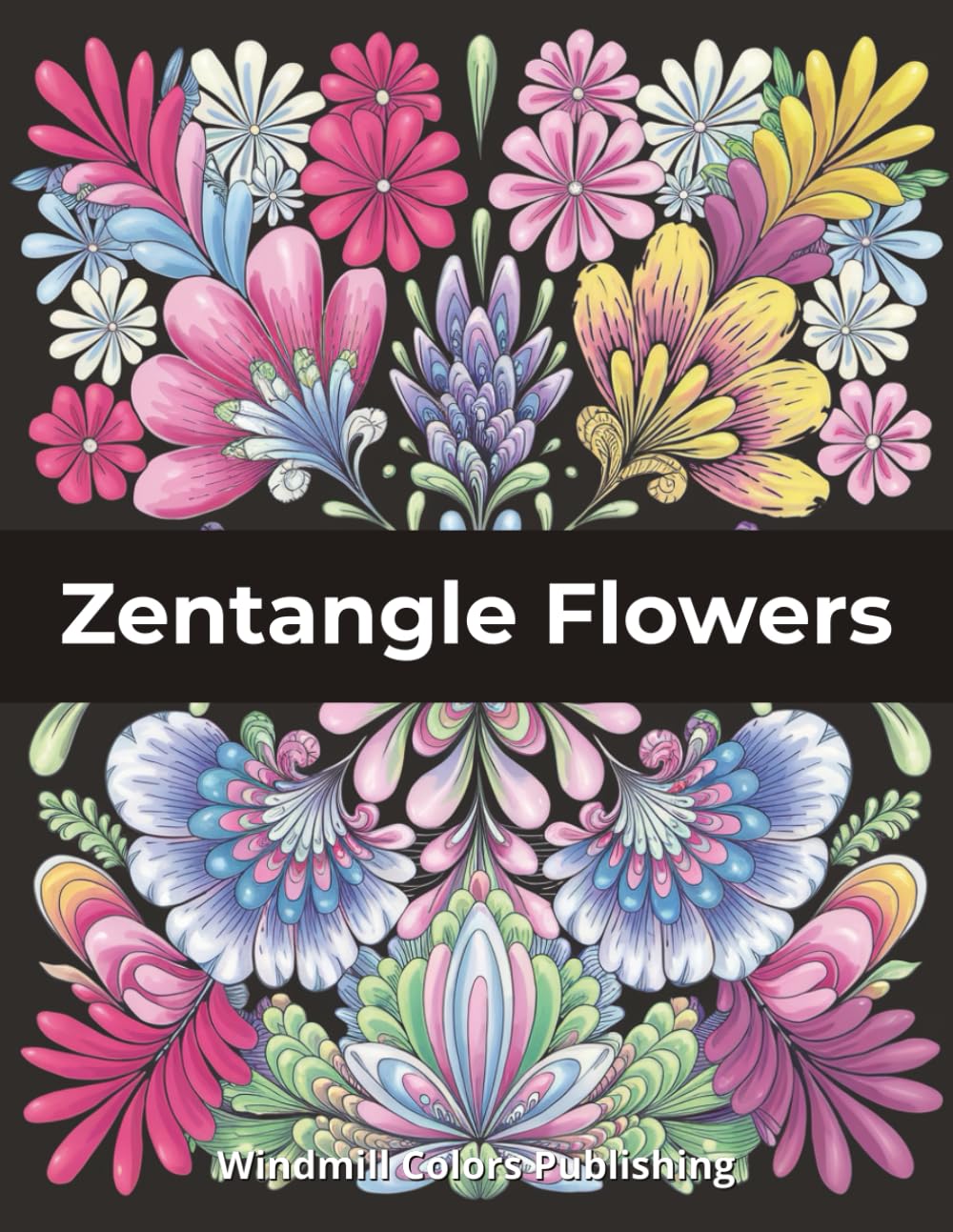 Zentaggle Flowers Coloring Book: 100 Beautiful Zentangle Floral Designs – A Relaxing Coloring Journey for All Levels of Creativity