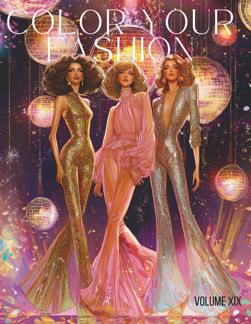 Color Your Fashion: Volume 19 - Studio 54 Disco Era: A Coloring Book Featuring 60 Retro 1970s Fashion, Beauty & Haute Couture Styles for Adults and ... Designs for Stress Relief and Self-Expression