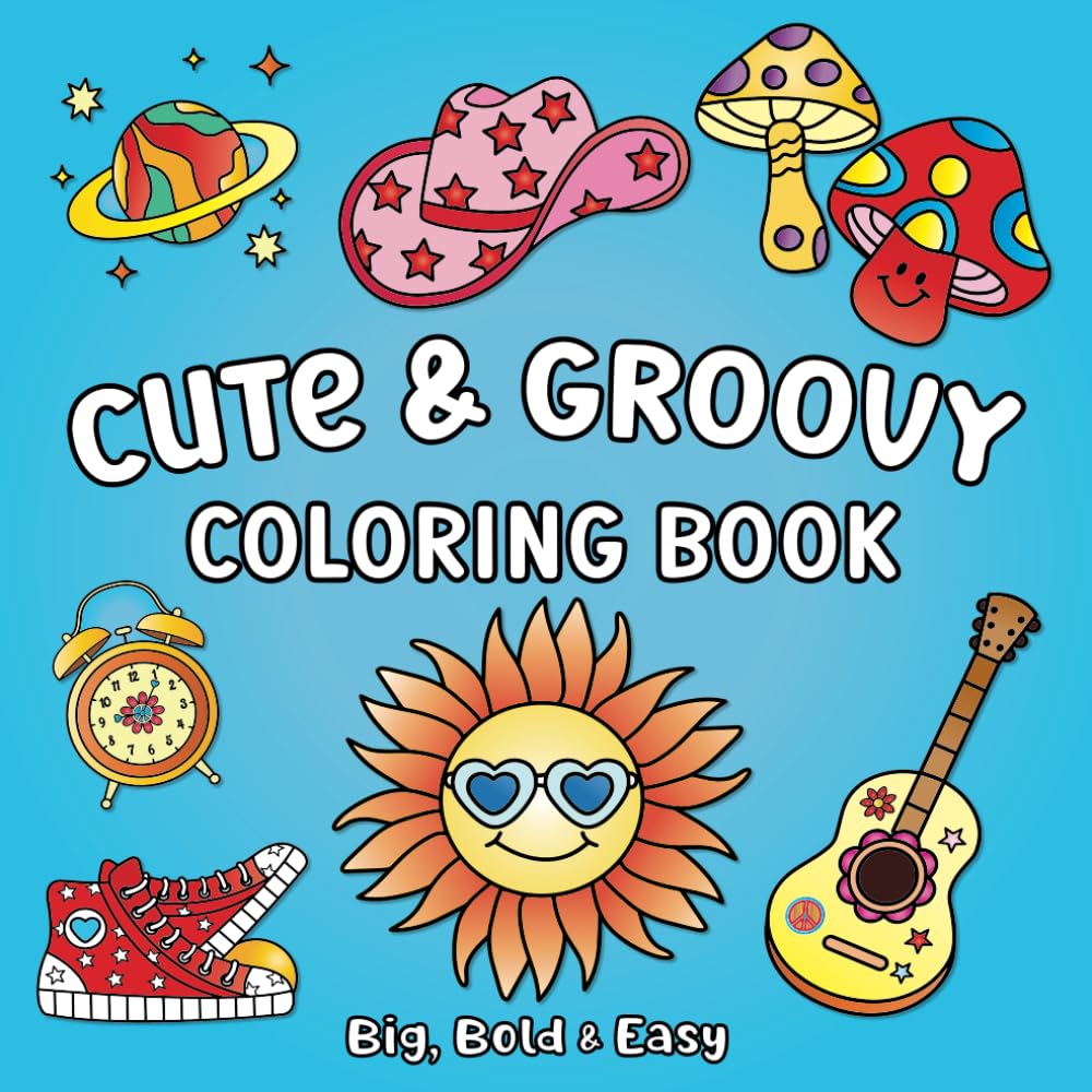 Cute and Groovy Coloring Book: 50 Big, Bold & Easy Designs for Relaxation: Featuring Lovely Things for Adults, Teens, and Kids (Easy Strokes)