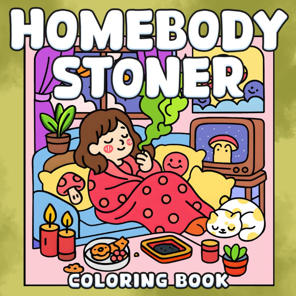 Homebody Stoner Coloring Book: Cozy Weed Life Coloring Pages Featuring Lazy Days, Loungewear, and Chill Vibes for Adult to Relax, Unwind, and Spark Creativity