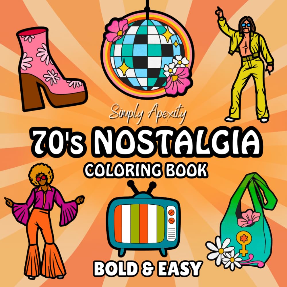 70's Nostalgia Coloring Book: Bold, Easy, Simple & Big Designs For Adults & Kids To De-stress and Unwind. Relaxation Illustrations Featuring Retro Throwback Themes