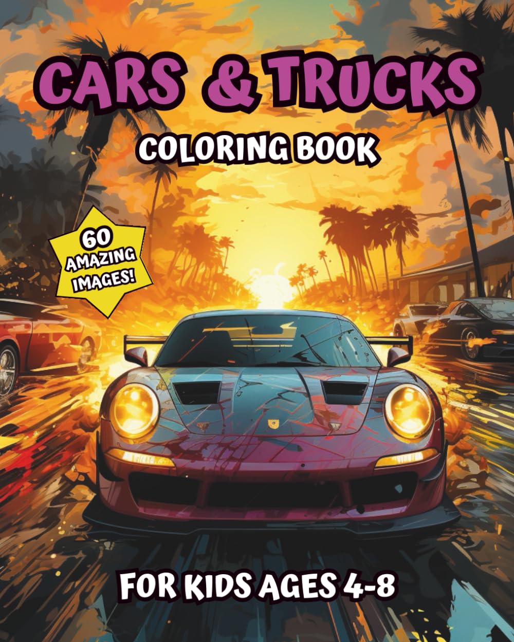 Cars & Trucks Coloring Book For Kids Ages 4-8: 60 Amazing Images | 8 x 10