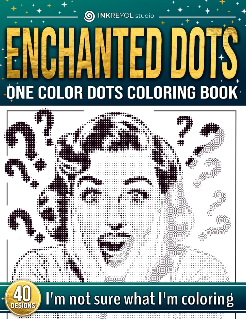 Enchanted Dots: One Color Dots Coloring Book, I'm not Sure What I'm Coloring, Color Without Knowing What, Unveil The Hidden Mystery Images, Coloring ... Discover Hidden Art on a Therapeutic Journey)