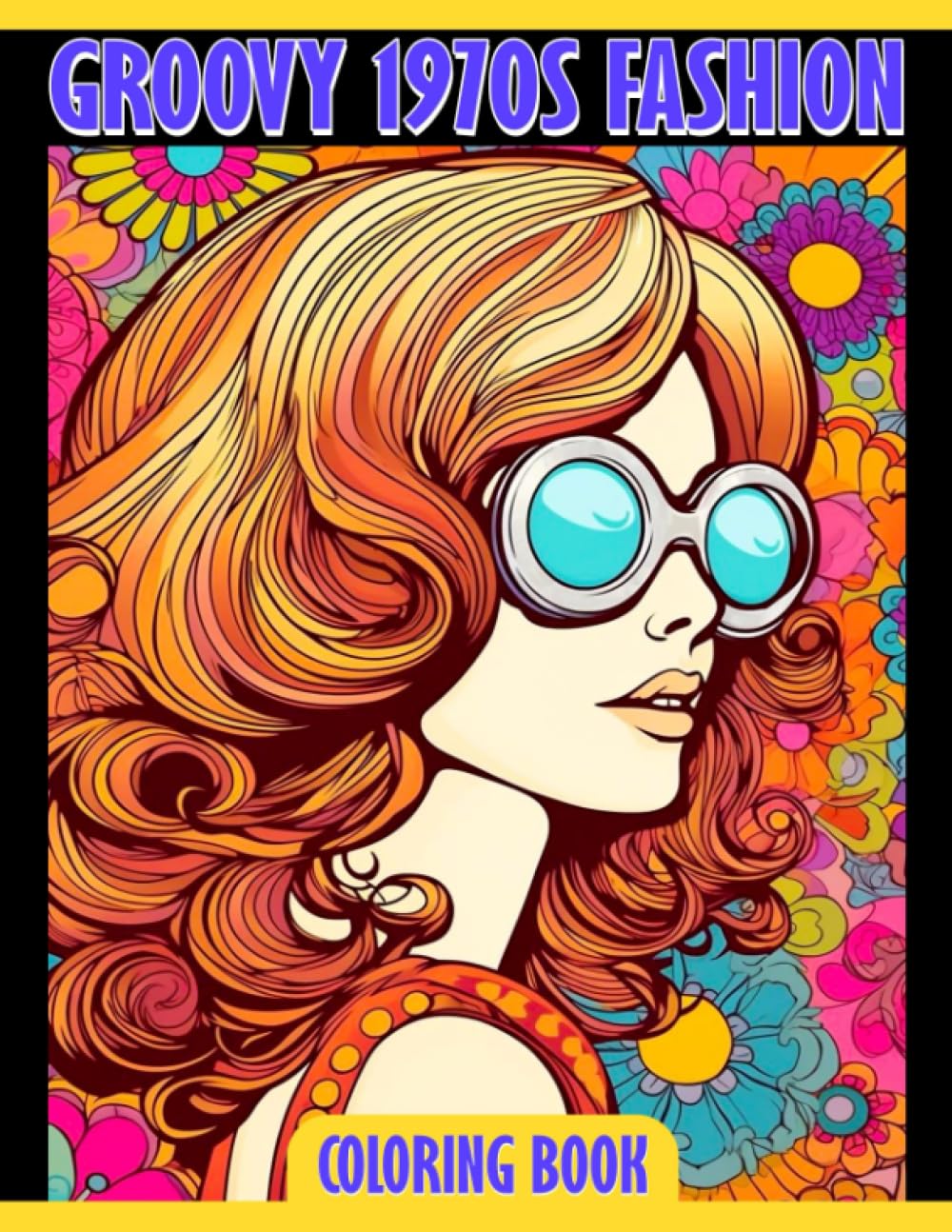 Groovy 1970s Fashion Coloring Book: Vintage Coloring Pages With Incredible 70s Illustrations For Teens, Adults To Have Fun And Unwind
