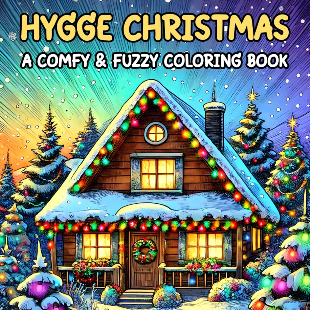 Hygge Christmas: A Comfy & Fuzzy Coloring Book of 50 Cute Festive Winter Holiday Scenes and Cozy Places for Teens & Adults to Unwind and Relieve Stress