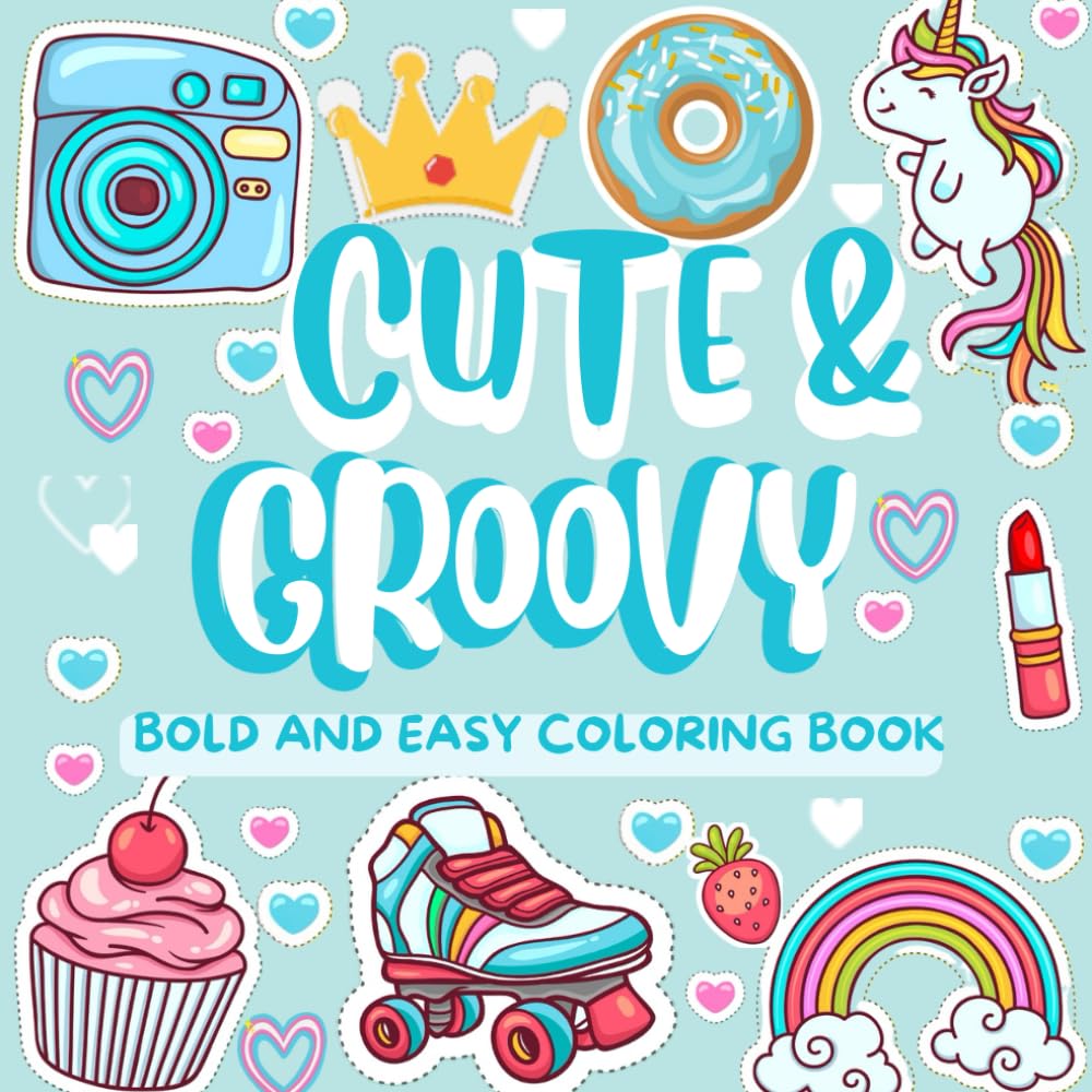 EASY CUTE & GROOVY: Bold Coloring Book for Teens, Adults and Kids, Simple and Big Designs for Relieve stress and Relaxation Featuring Lovely Animals, ... Flowers, Patterns, Cute Things And Many More.