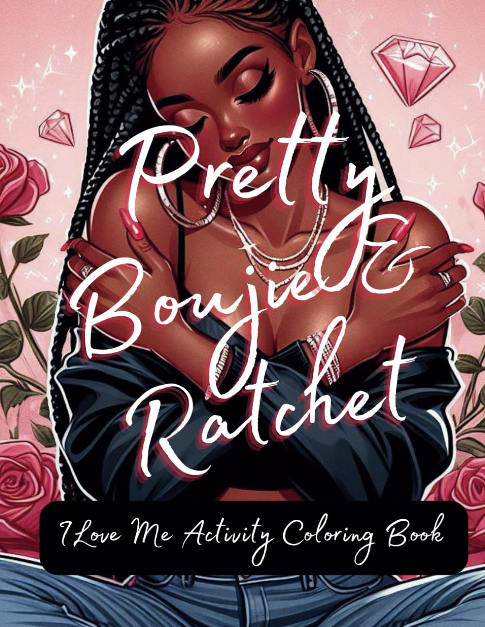 Pretty Boujie & Ratchet: I Love Me Coloring Activity Book: Coloring for Adults (Black Coloring Books for Women)