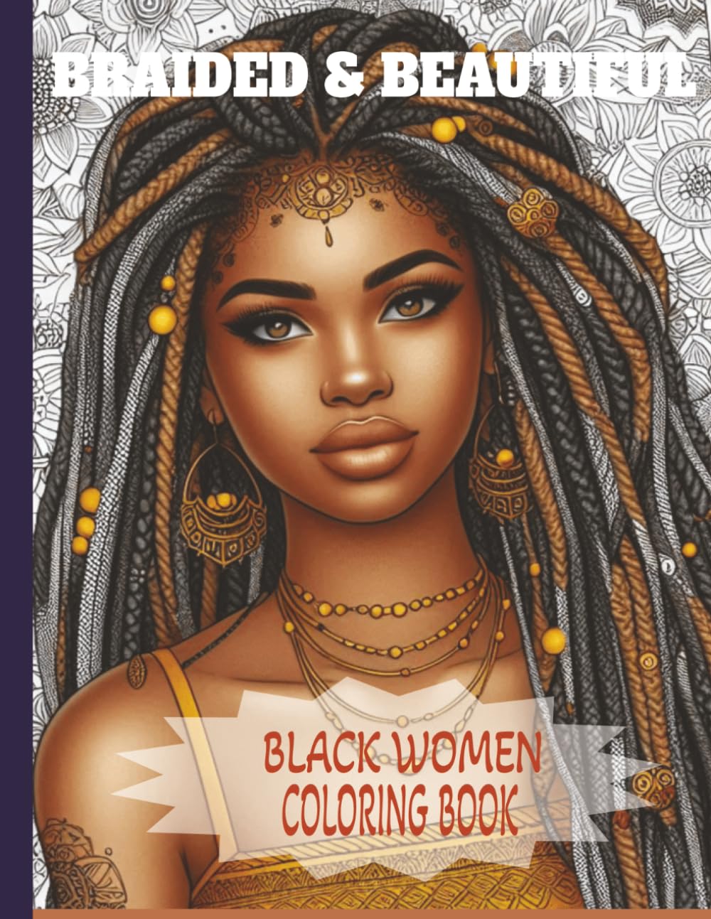 BRAIDED & BEAUTIFUL BLACK WOMEN COLORING BOOK: A Coloring Book Celebrating Black Women’s Hairstyles, Culture, and Power