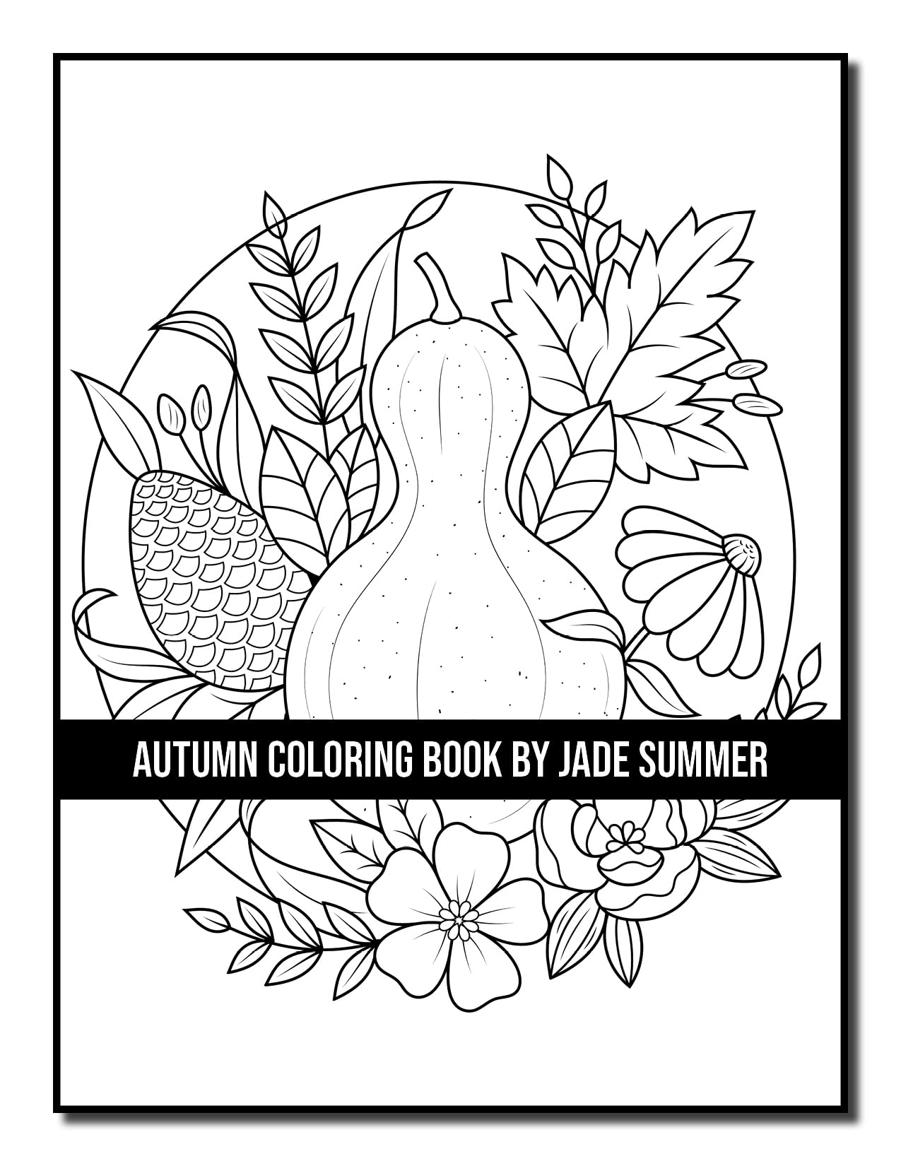 Autumn Coloring Book: For Adults with Beautiful Flowers, Adorable Animals, Fun Characters, and Relaxing Fall Designs