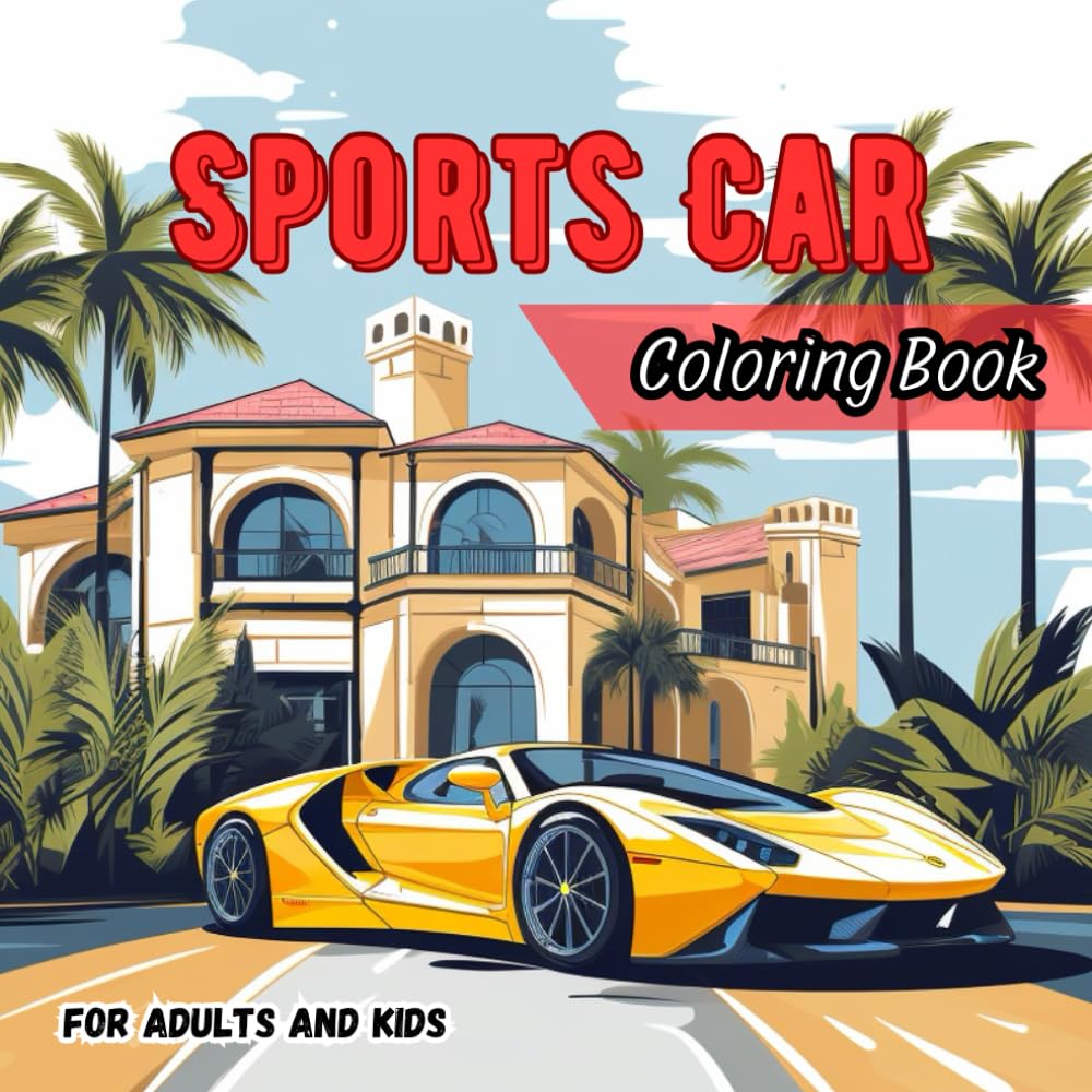 Sports Car Coloring for Adults and Kids:: A book with collection of Exhilarating 30+ Designs for Exotic and Dream Car Enthusiasts. (Car Coloring Books)