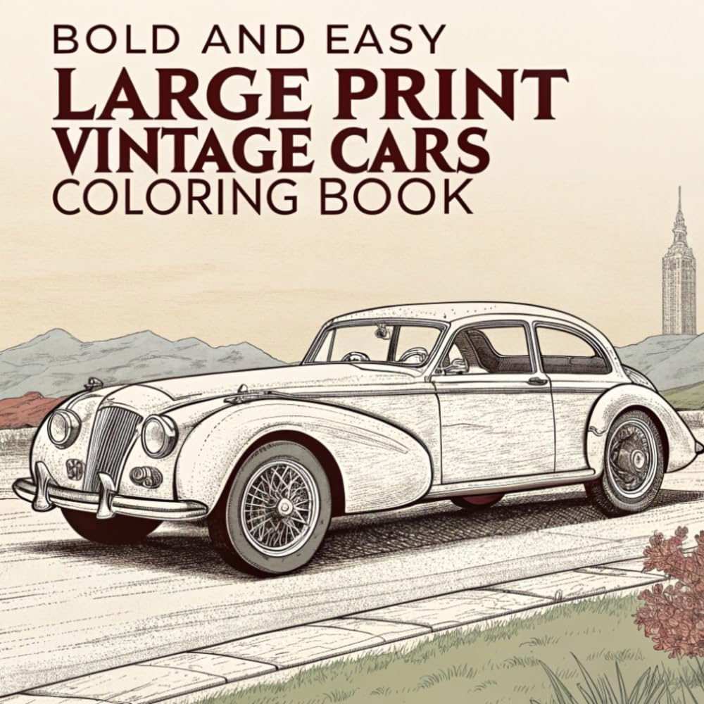Bold And Easy Large Print Vintage Cars Coloring Book: Unique, Bold And Big , Relaxation and Stress Relief For Adults, Kids and Teens