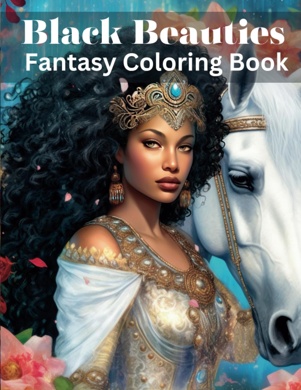 Black Beauties Fantasy Coloring Book for Adults : 51 Portraits of Black and Brown Ladies: Beautiful Black Women, Black Beauty Book in Nature, Horses, Flowers