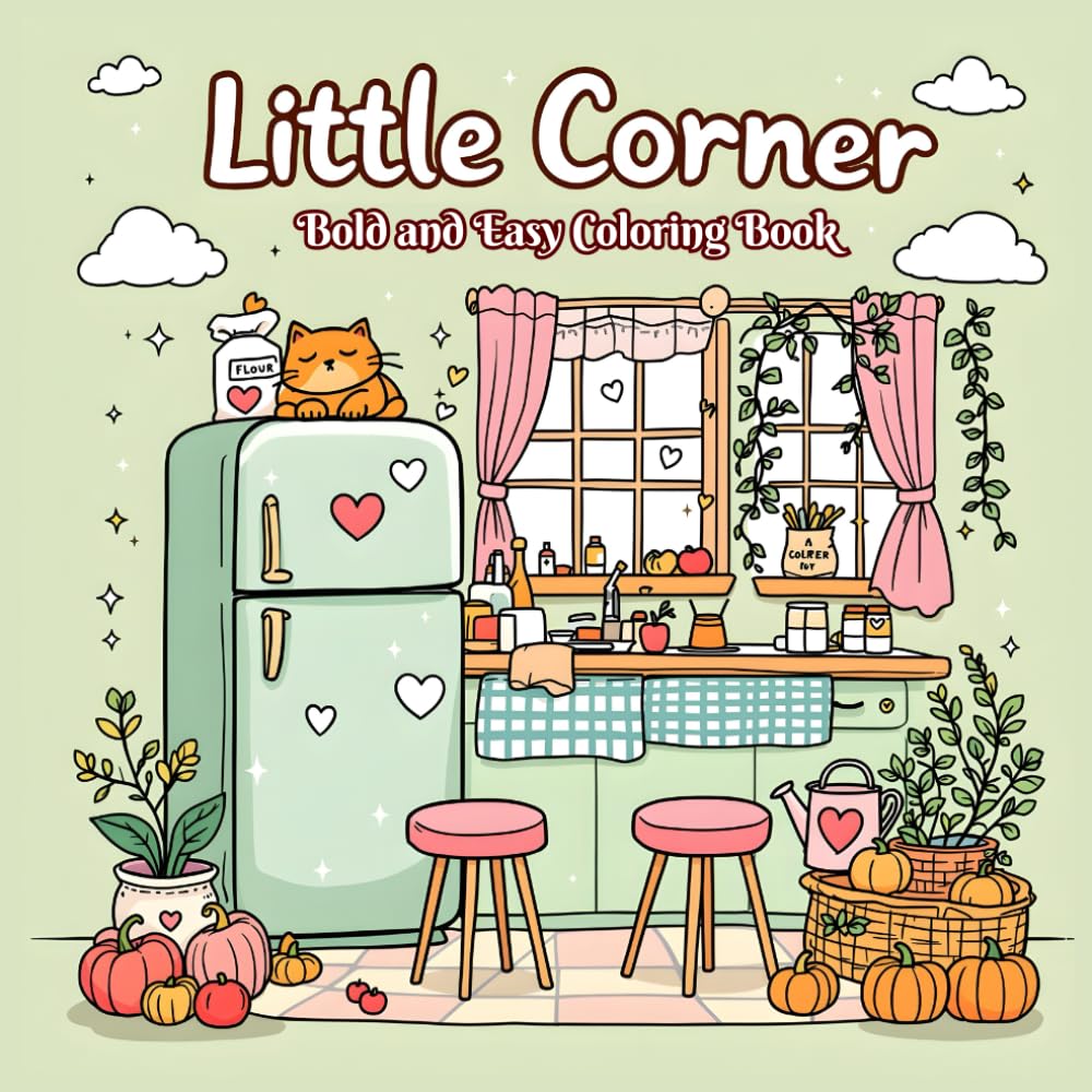 Little Corner Bold and Easy Coloring Book: Cute, Cozy Designs and Beautiful Illustrations for Teens and Adults – A Hygge-Inspired Place for Stress-free Creativity and Relaxation .