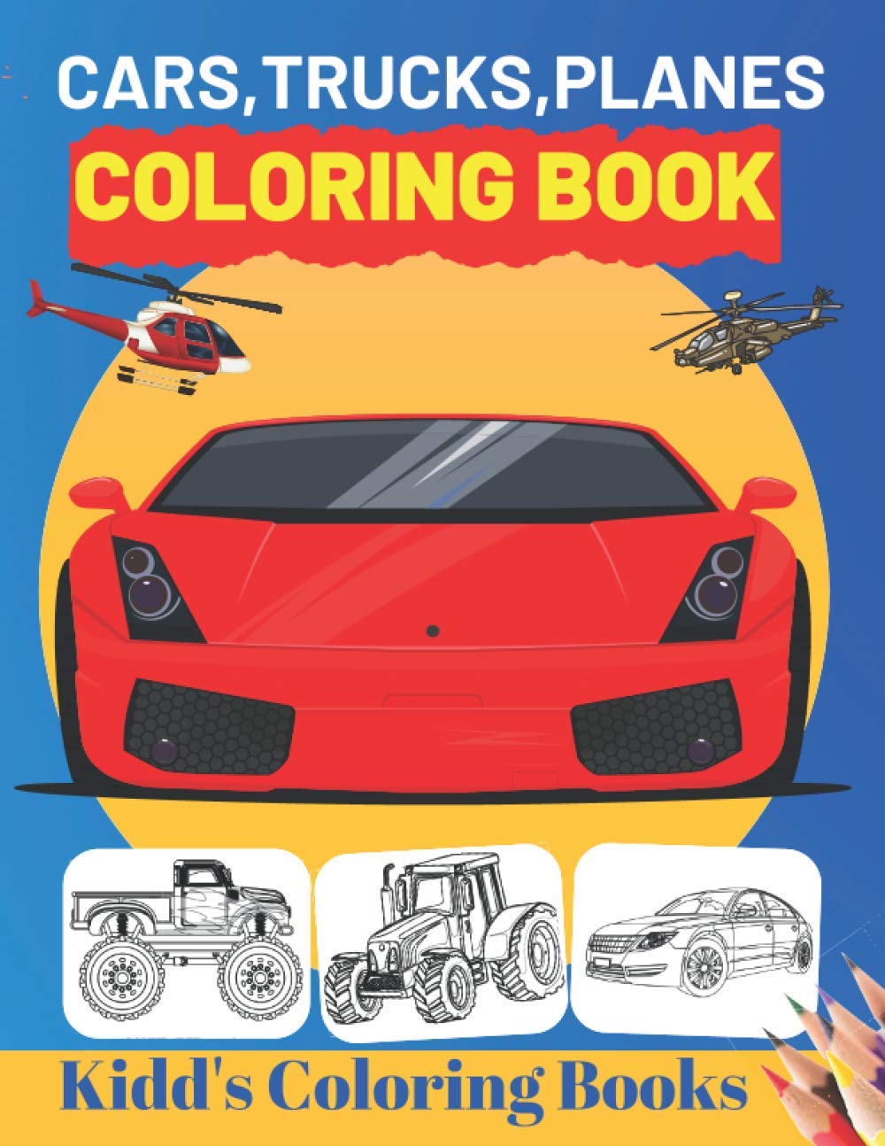 Cars,Trucks,Planes Coloring Book: Unique Coloring Pages For Kids Ages 2-4, 4-8