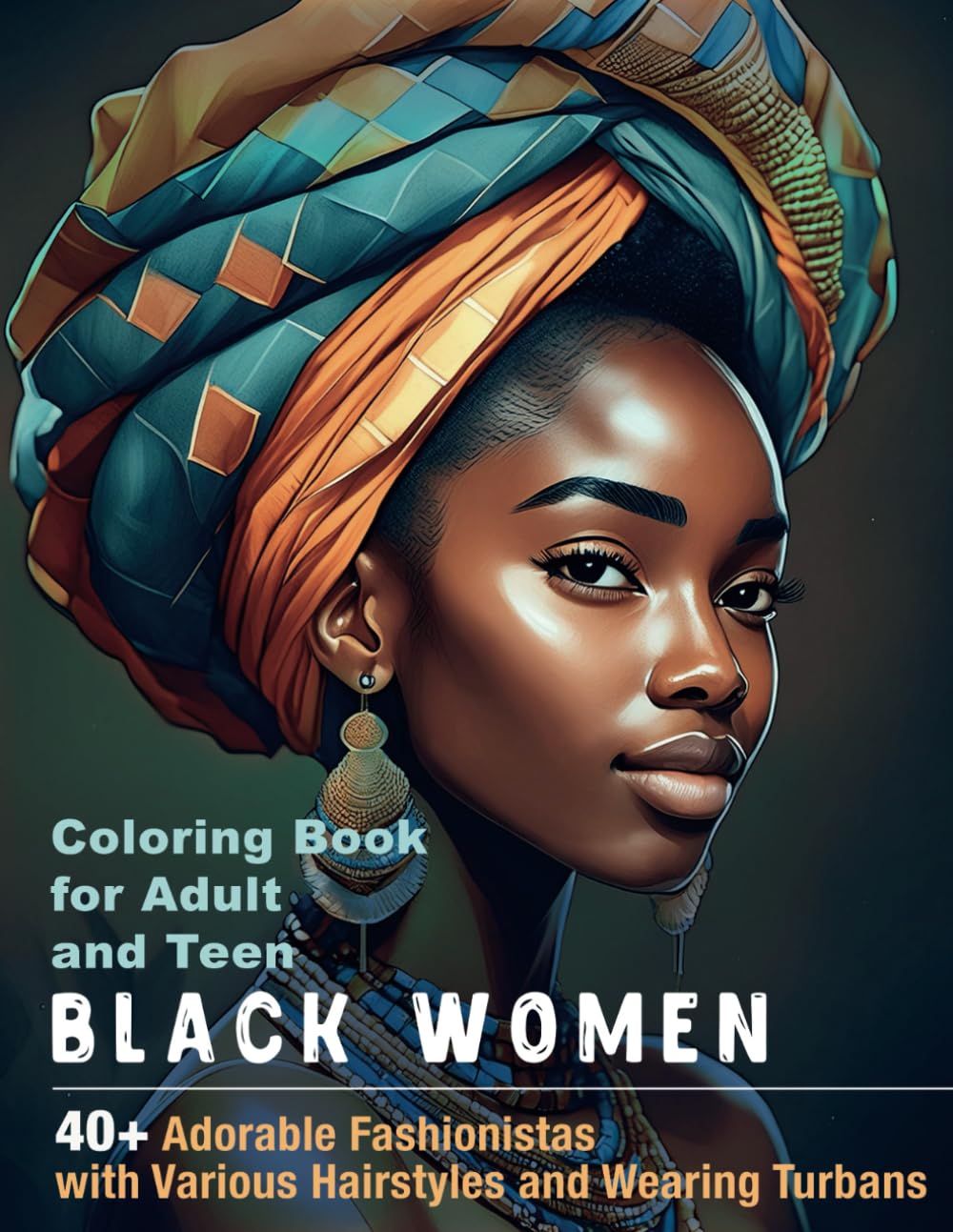 Black Women Coloring Book for Adult and Teen: 40+ Adorable Fashionistas with Various Hairstyles and Wearing Turbans, Celebrating Elegance and Beauty. Grayscale Portraits and Life Tips on Every Page