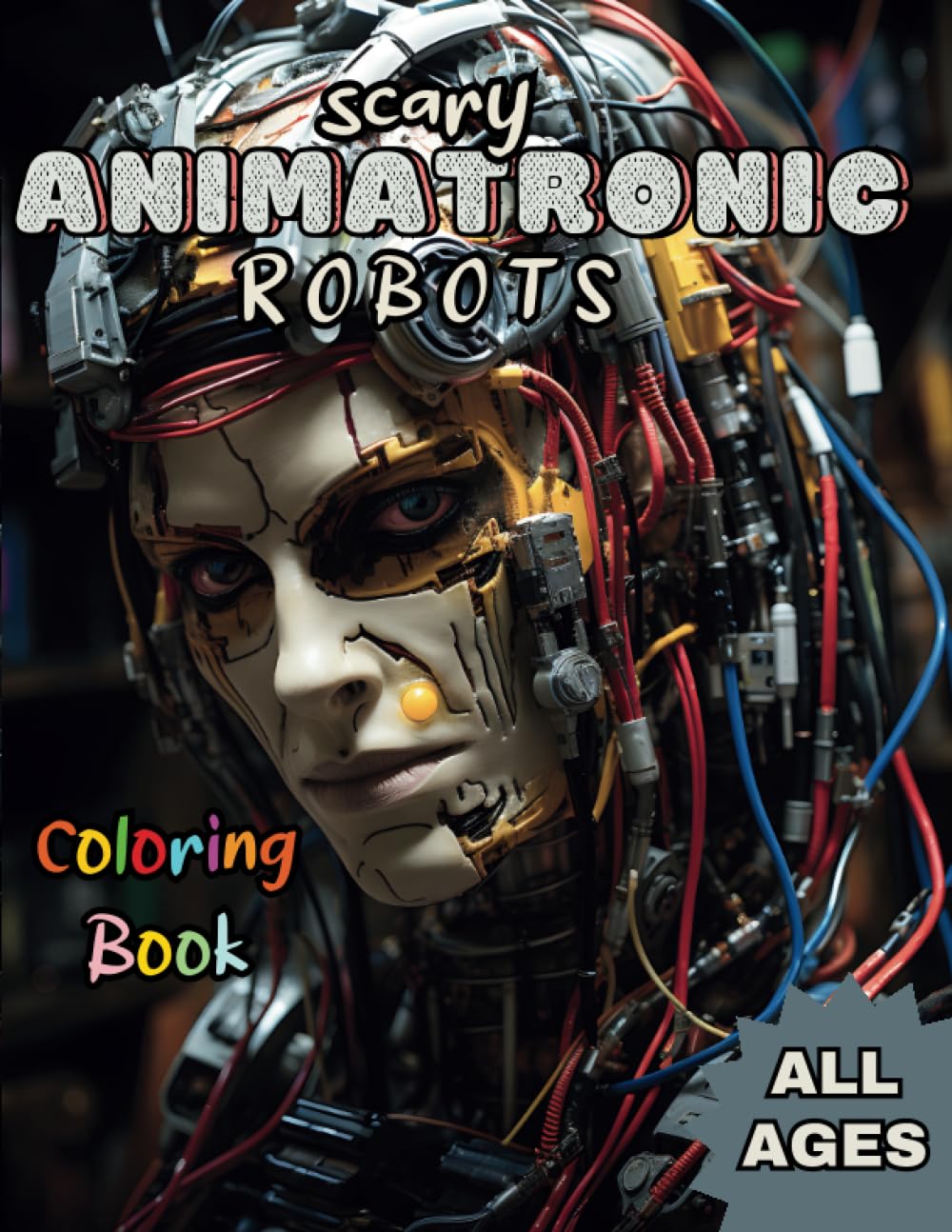 Scary Animatronic Robots: All Ages, US Edition (50 Activity Book Illustrations: Cyborgs, Androids, Machines, Robotic, AI), Part 4 (Scary Animatronic Robots (by ARNUKAS))