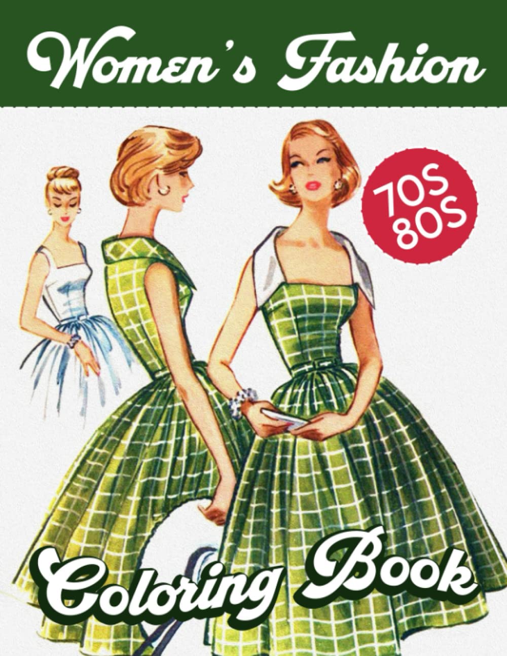 Fabulous Fashions of the 1970s - 1980s Coloring Book: A Classic Vintage Fashion Coloring book for adults, women and teens (Fashion throughout the decades)