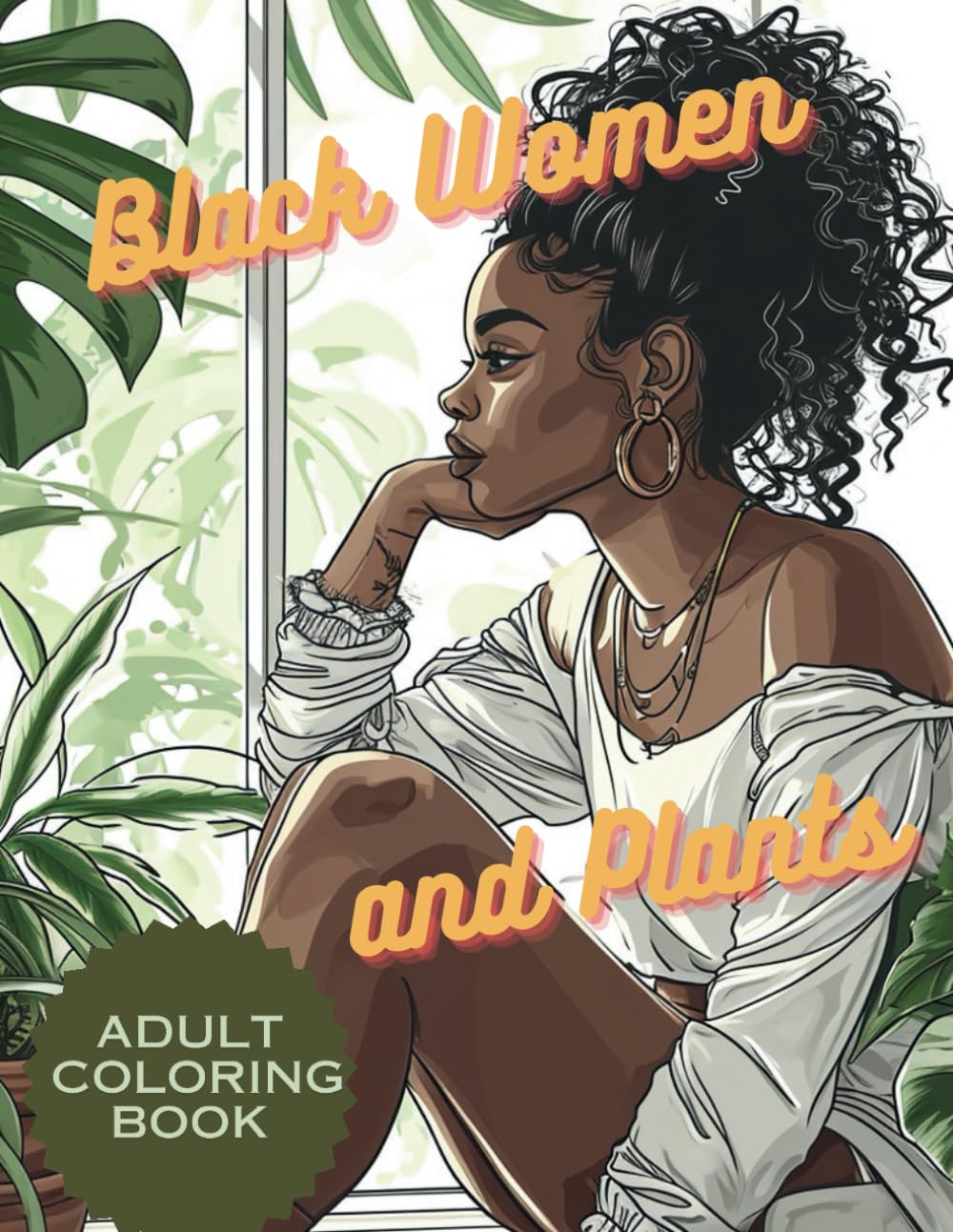 Black Women and Plants Adult Coloring Book:: Filled with Black Women, Plants, Self-Love Affirmations, and Beautiful Scenery.