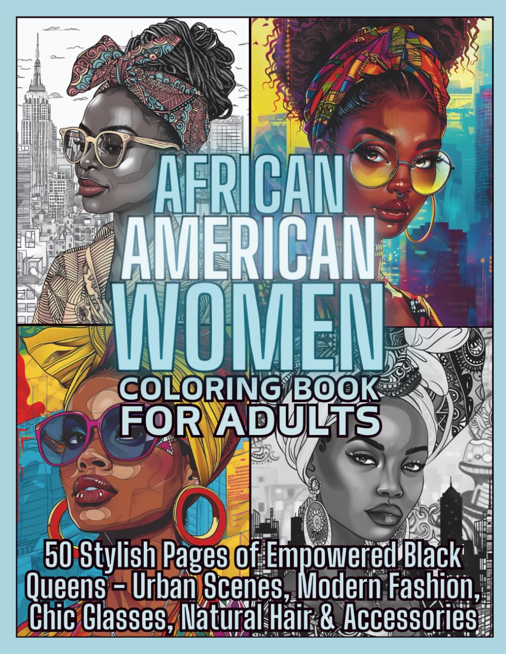 African American Women Coloring Book for Adults: 50 Stylish Pages of Empowered Black Queens: Urban Scenes, Modern Fashion, Chic Glasses, Natural Hair ... Beauties Coloring Books for Teens and Adults)