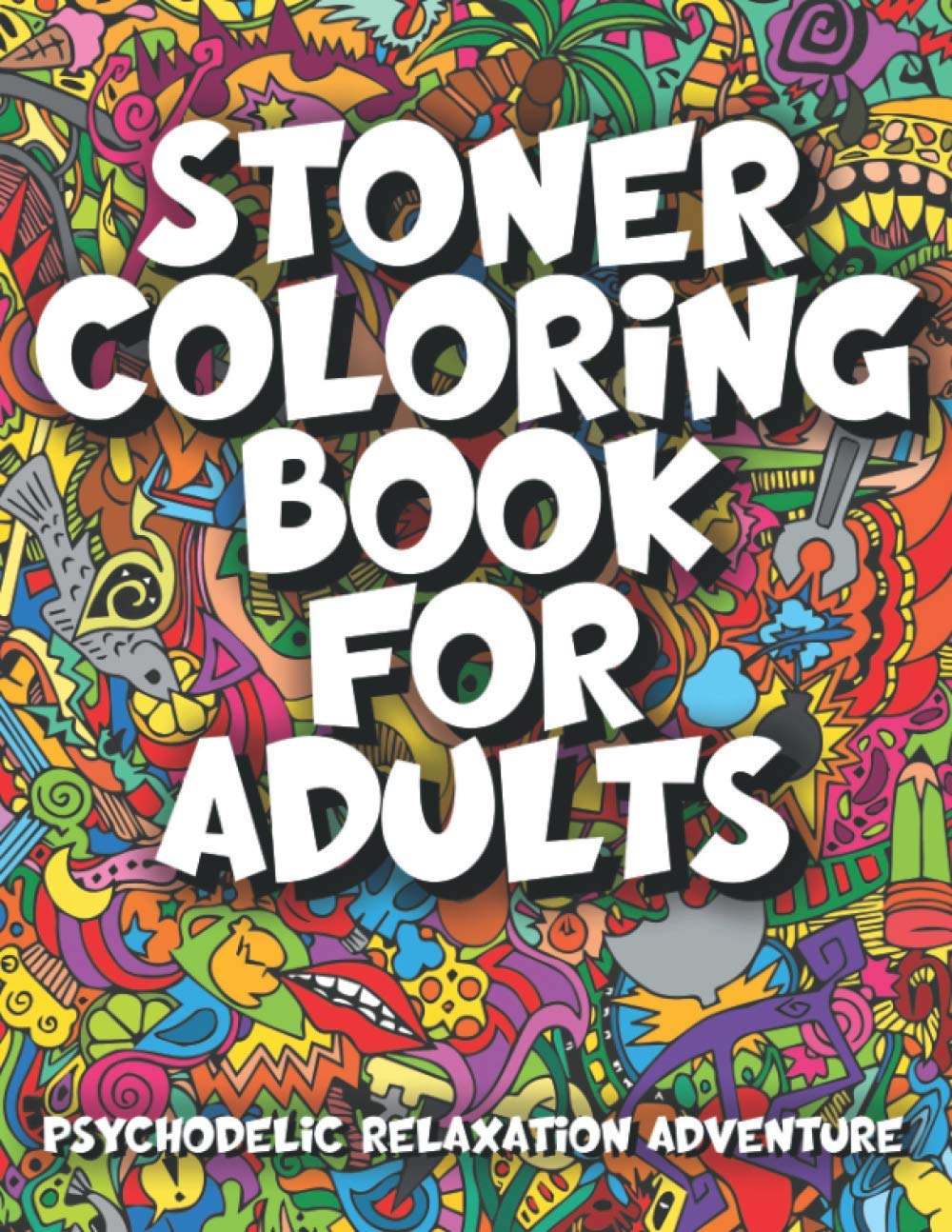 Stoner Coloring Book for Adults: Stoner's Psychodelic Illustrations to Color. Trippy Relaxation Adventure on High with Ufo, Mushrooms, Hippie, Animals and Many More!
