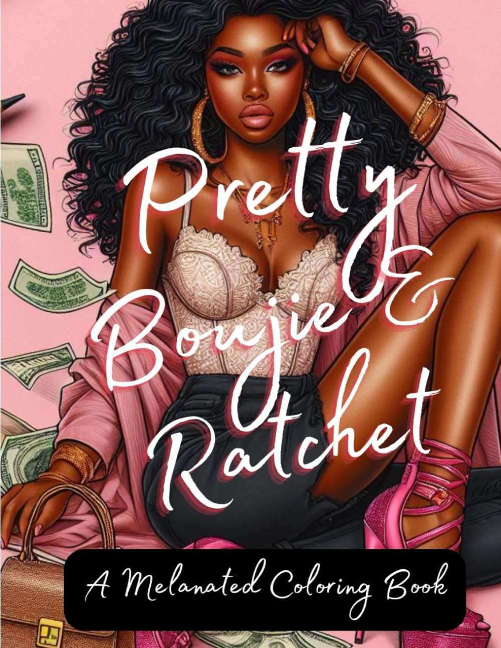 Pretty Bougie & Ratchet: A Melanated Coloring Book: Coloring Books for Black Women (Black Coloring Books for Women)