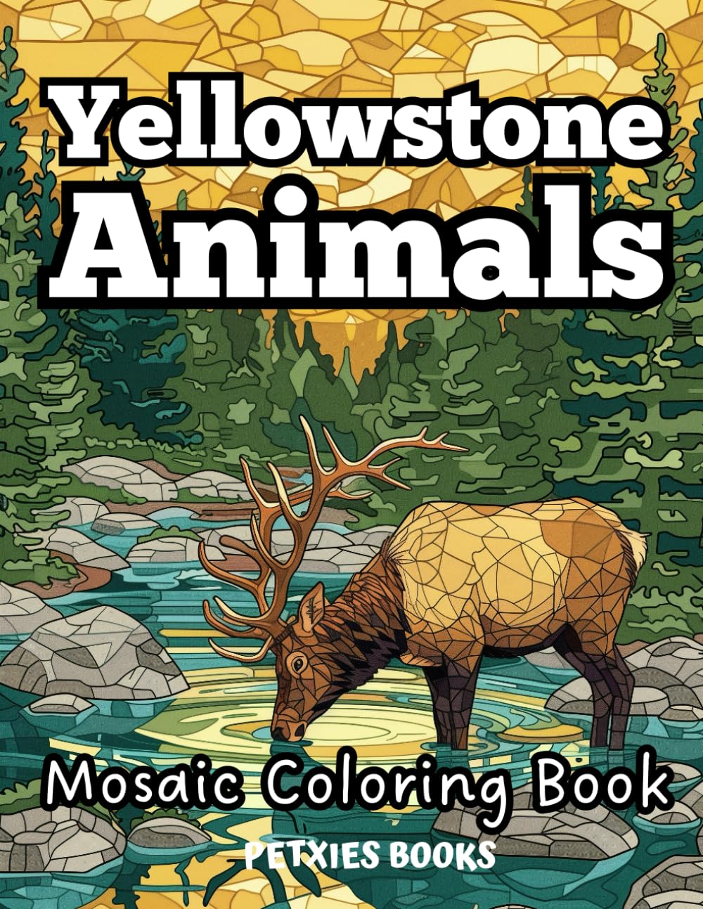 Yellowstone Animals Coloring Book: Mosaic Illustrations of National Park Wildlife: Creative Designs of Natural Landscapes Featuring American Mammals, ... Bison, Grizzly Bear, Elk, Wolf, and More