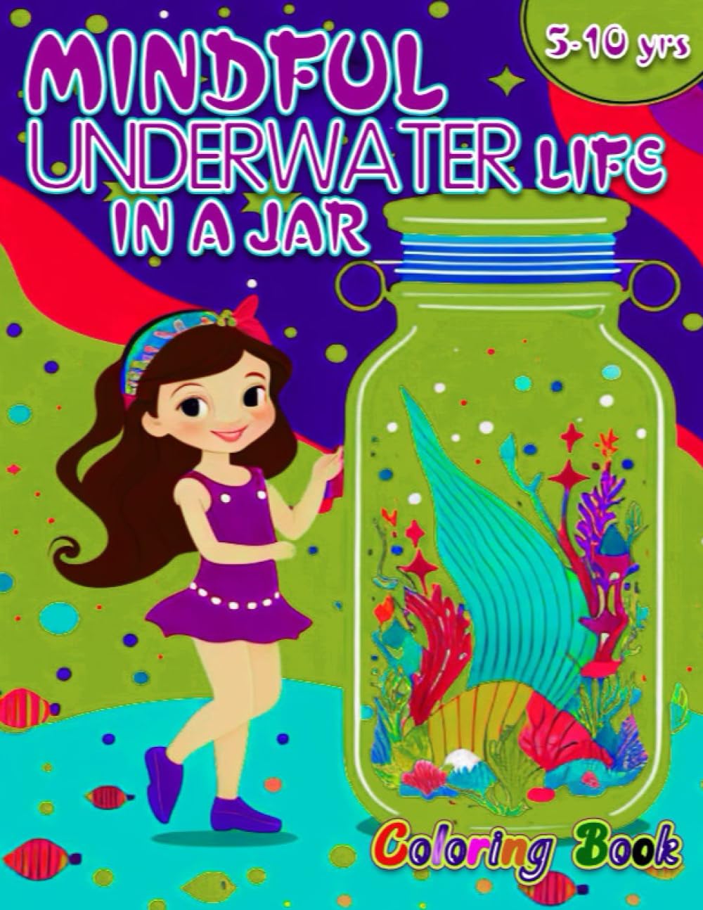 MINDFUL UNDERWATER LIFE IN A JAR: A Therapeutic Coloring Quest with Marine Creatures for Kids Ages 5-10 | Embark on a Journey of Stress Relief and Relaxation through Expressive Art