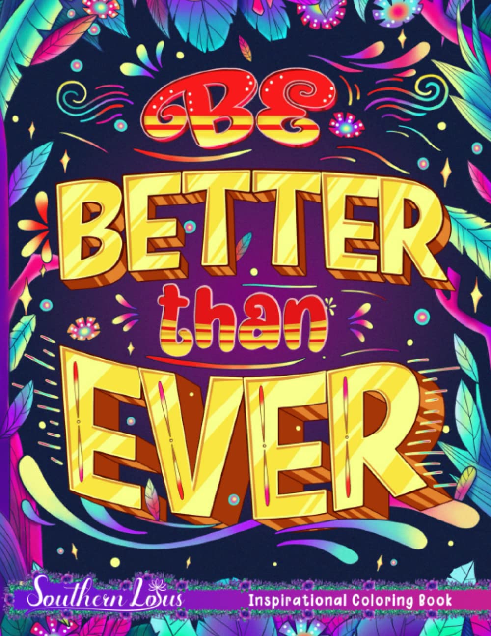 Be Better Than Ever Coloring Book: A Collection Of Inspirational Quotes And Positive Sayings, Beautiful Illustrations Gifts For Adults Colorists Provide Creativity And Relaxation