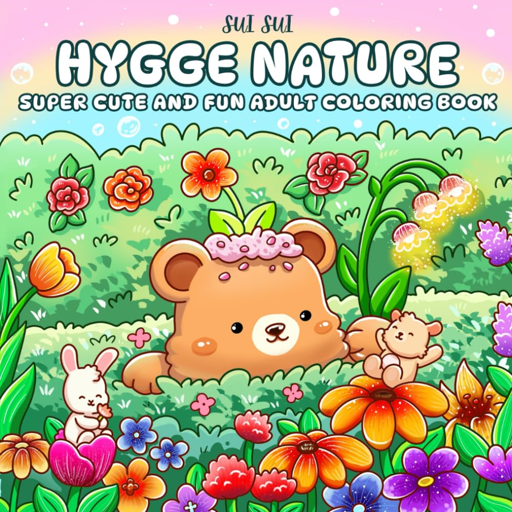 Hygge Nature - Super Cute and Fun Adult Coloring Book: Featuring Adorable Animal Characters Engaging in Relaxation, Mindfulness, and Stress Relief in a Serene Garden of Blooming Flowers