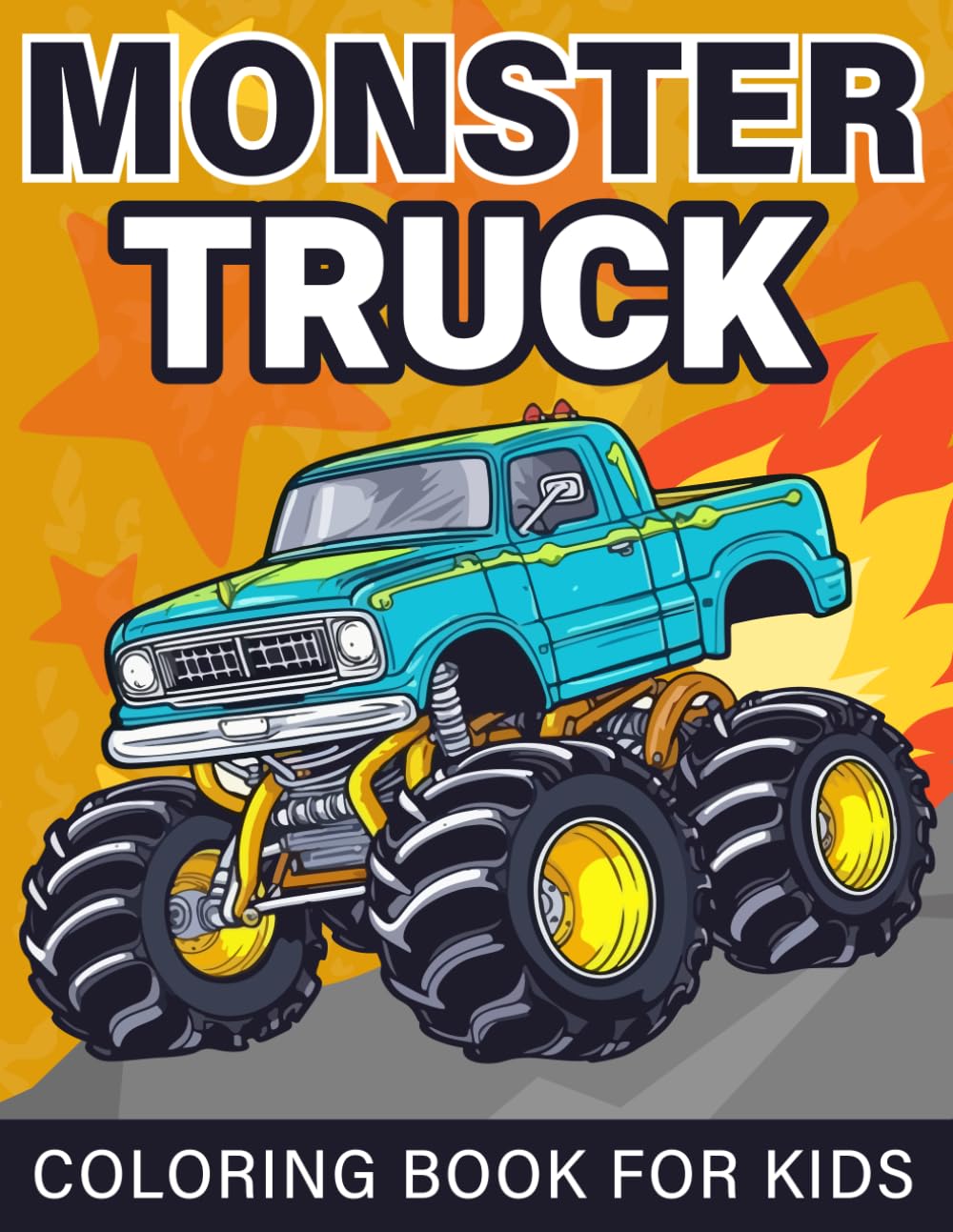 Monster Truck Coloring Book For Kids: Fun Coloring Pages For Boys and Girls Ages 4-8 Who Love Monster Trucks