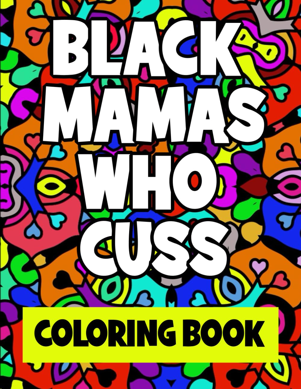 Black Mamas Who Cuss - Swear Word Quotes Coloring Book for Adults: Funny Coloring Book With Black Mom Sayings for African American Mothers / Women Who Love to Cuss! | Great Mother's Day Gift