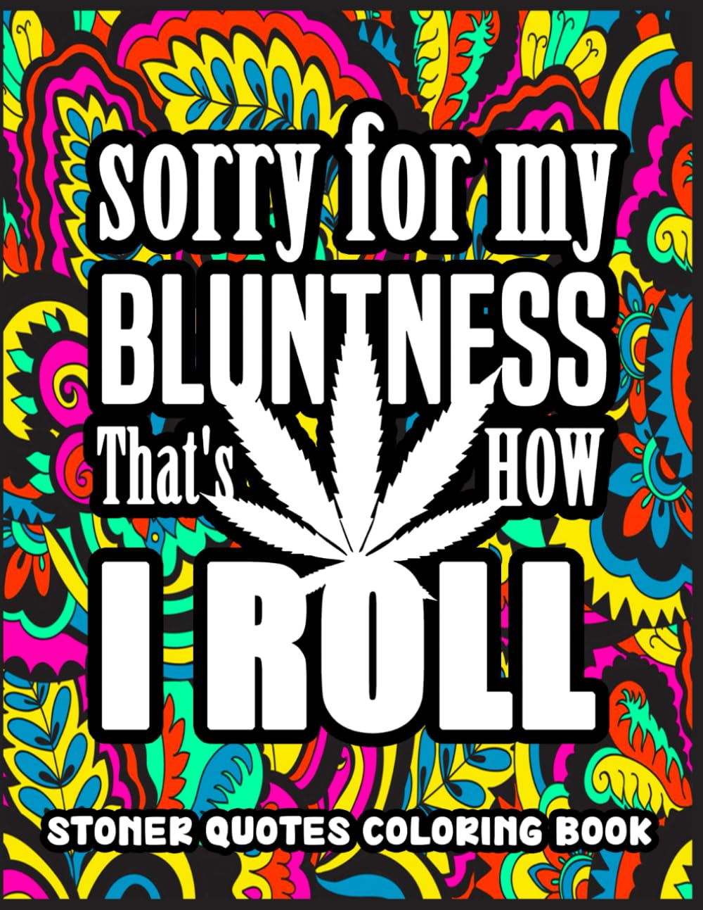 Stoner Quotes Coloring Book For Adult: Stress Relief Psychedelic Coloring Pages For Relax Friends Adults Gift (Rolling in The High Coloring Series)