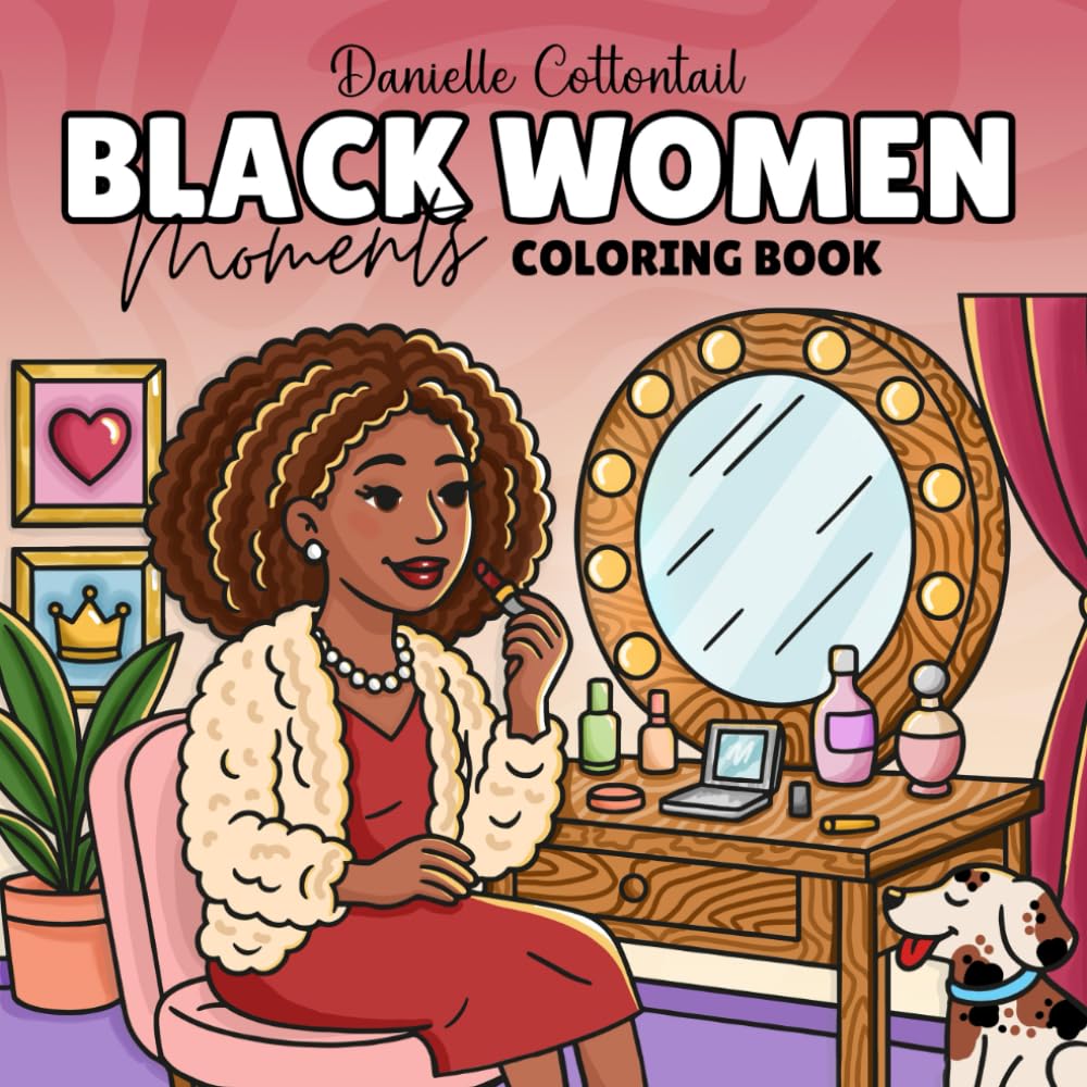 Black Women Moments Coloring Book: 50 Cozy & Inspiring Images of African American Beauties – Brown Ladies & Girls Embracing Self-Care, Fashion, and ... Lines (Black Beauties for teens and adults)