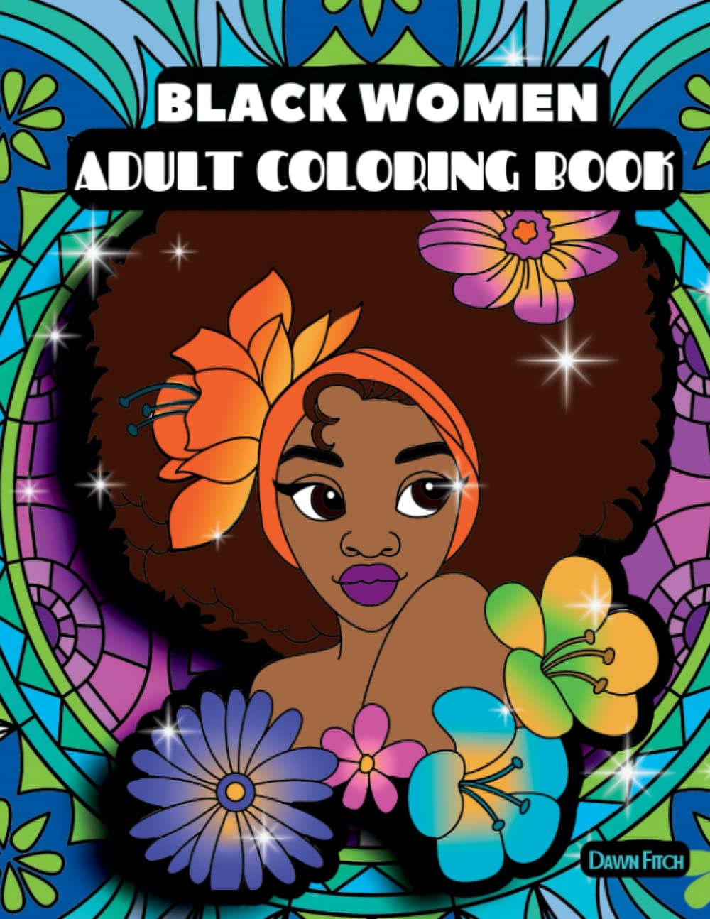 BLACK WOMEN ADULT COLORING BOOK: CELEBRATING BLACK GIRL MAGIC AND AFRICAN AMERICAN WOMEN WITH FUN, MODERN BEAUTIFUL ILLUSTRATIONS: | For Self Care, Creativity and Relaxation.
