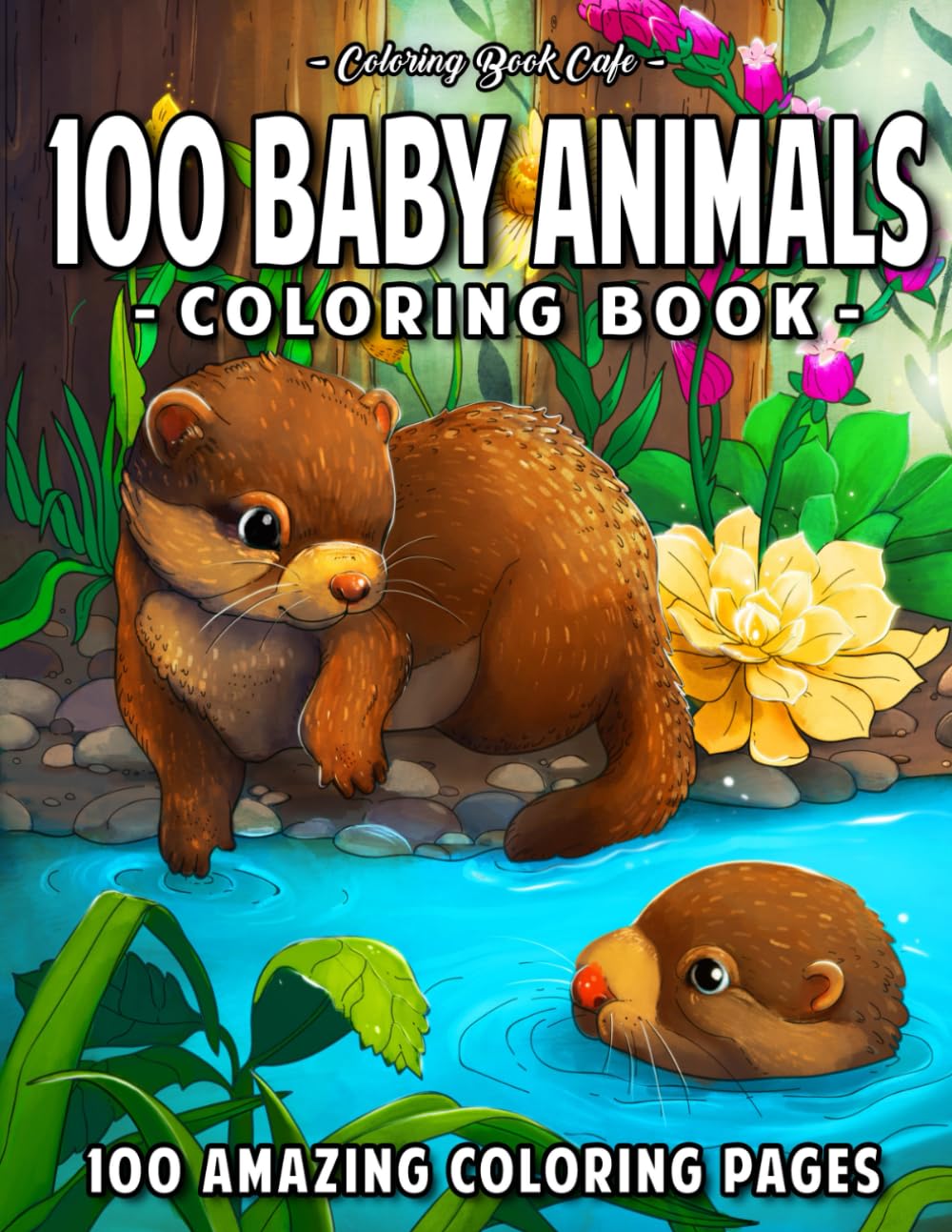 100 Baby Animals: A Coloring Book Featuring 100 Incredibly Cute and Lovable Baby Animals from Forests, Jungles, Oceans and Farms for Hours of Coloring Fun (Cute Coloring Books)