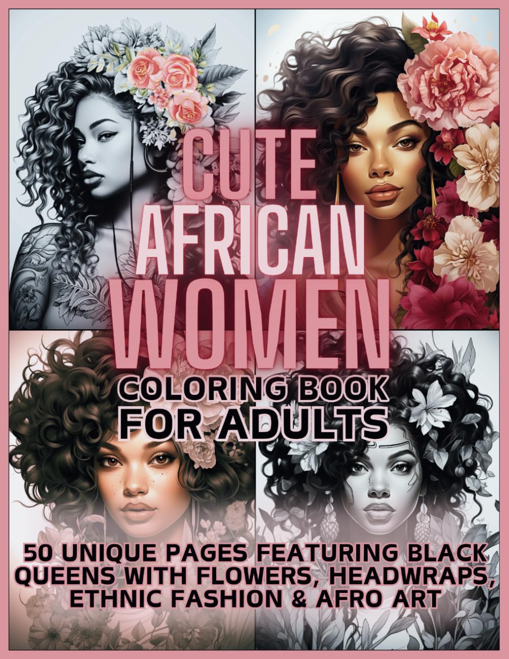 Cute African Women Coloring Book for Adults: 50 Unique Pages Featuring Black Queens with Flowers, Headwraps, Ethnic Fashion and Afro Art