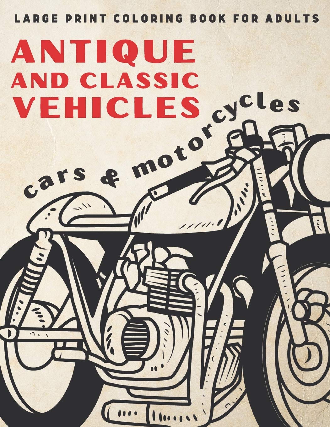 Large Print Coloring Book For Adults: Antique and Classic Vehicles: Cars and Motorcycles (for Adults, Seniors, Beginners) (Simple Coloring Books Series)