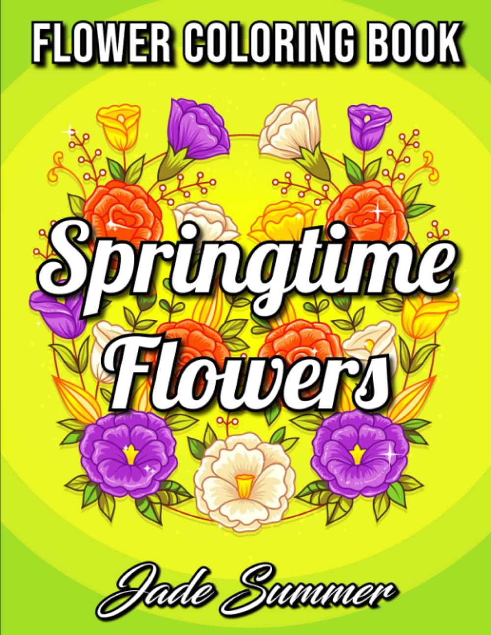 Springtime Flowers: An Adult Coloring Book with Beautiful Spring Flowers, Fun Flower Designs, and Easy Floral Patterns for Relaxation