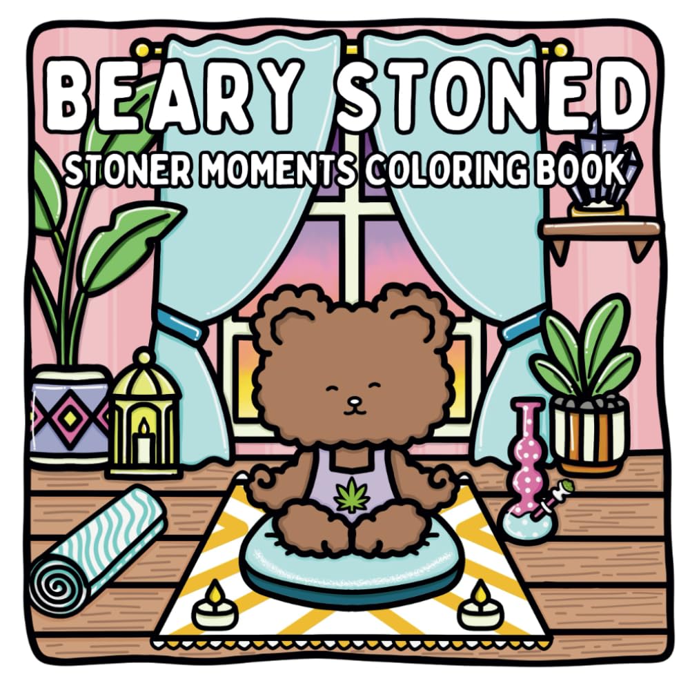 Beary Stoned Stoner Moments Coloring Book: Cute & Cozy Stoner Coloring Book for Weed-Loving Adults: 30 Psychedelic Cannabis Weed Designs for ... & Art Therapy (Bold & Easy Coloring)