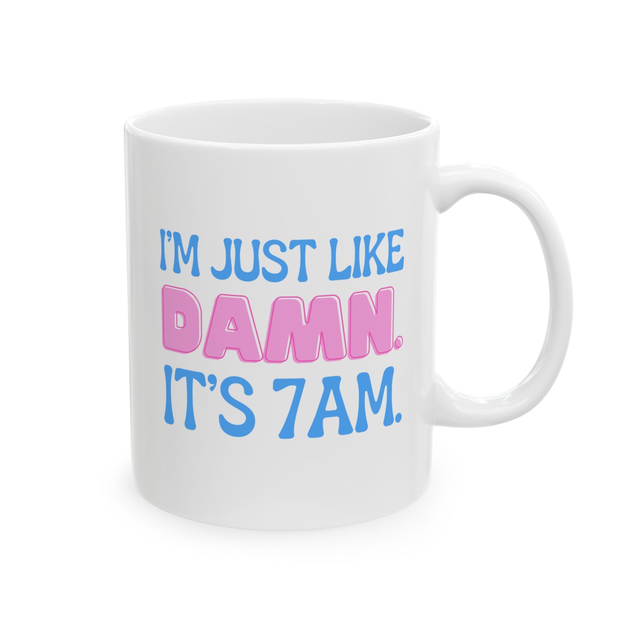 Swiftea Mug I'm Like Damn Its 7am Ceramic 11oz or 15oz Cup