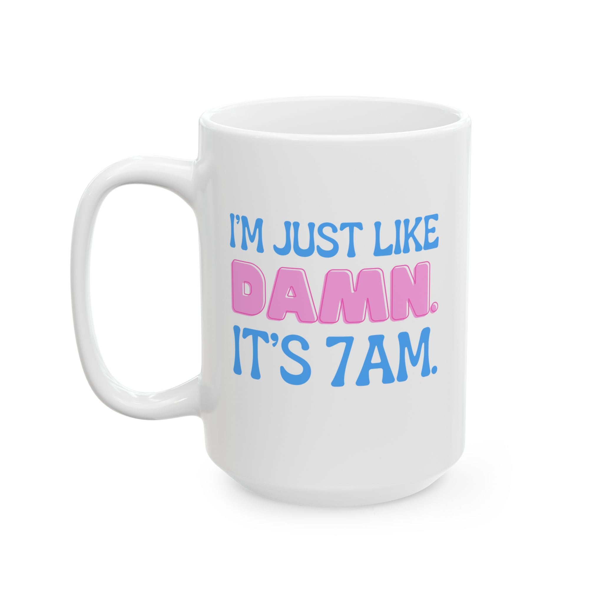 Swiftea Mug I'm Like Damn Its 7am Ceramic 11oz or 15oz Cup
