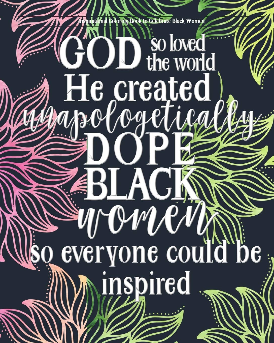 Inspirational Coloring Book to Celebrate Black Women: Inspirational Adult Coloring Book For Women Of All Ages - Unapologetically Dope Black Woman